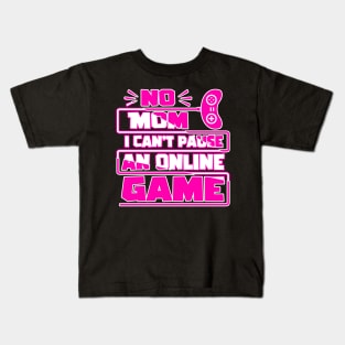 No mom i can't pause an online game, Funny Gaming Gamer Gift Idea Kids T-Shirt